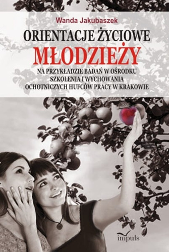 Orientacje życiowe młodzieży  Na przykładzie badań w Ośrodku Szkolenia i Wychowania Ochotniczych Hufców Pracy w Krakowie