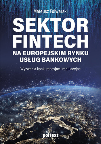 Sektor FinTech na europejskim rynku usług bankowych Wyzwania konkurencyjne i regulacyjne