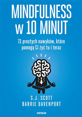 Mindfulness w 10 minut.  71 prostych nawyków, które pomogą Ci żyć tu i teraz