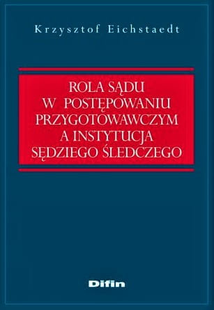Rola sądu w postępowaniu przygotowawczym a instytucja sędziego śledczego