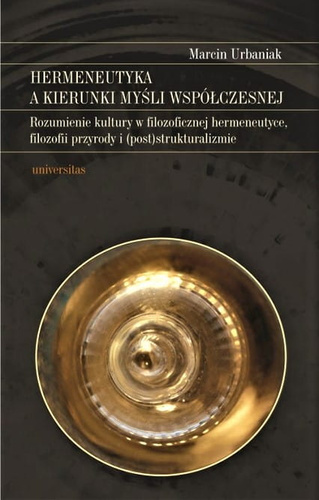 Hermeneutyka a kierunki myśli współczesnej Rozumienie kultury w filozoficznej hermeneutyce, filozofii przyrody i (post)strukturalizmie