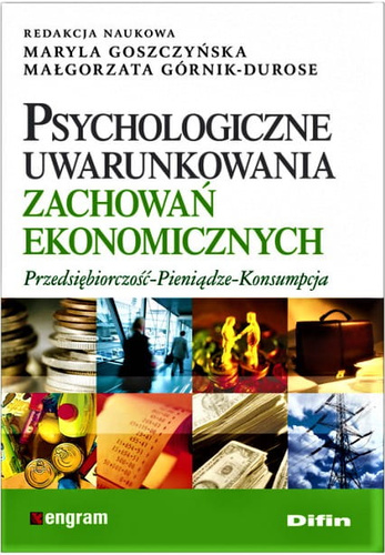 Psychologiczne uwarunkowania zachowań ekonomicznych Przedsiębiorczość - Pieniądze - Konsumpcja