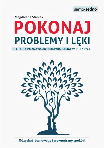Pokonaj problemy i lęki. Terapia poznawczo-behawioralna w praktyce. Nowe wydanie