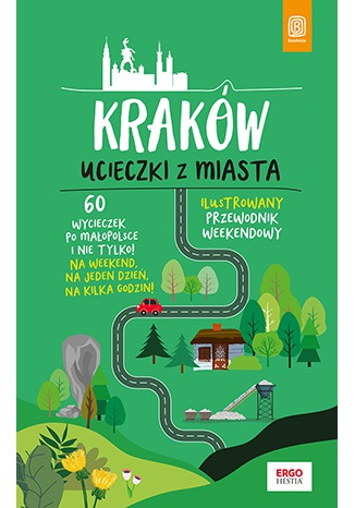 Kraków. Ucieczki z miasta. Przewodnik weekendowy. Wydanie 1