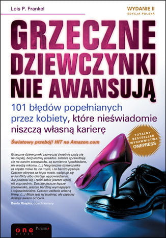Grzeczne dziewczynki nie awansują. 101 błędów popełnianych przez kobiety, które nieświadomie niszczą własną karierę. Wydanie II