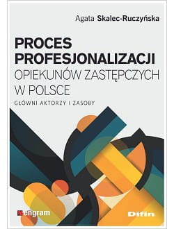 Proces profesjonalizacji opiekunów zastępczych w Polsce. Główni aktorzy i zasoby