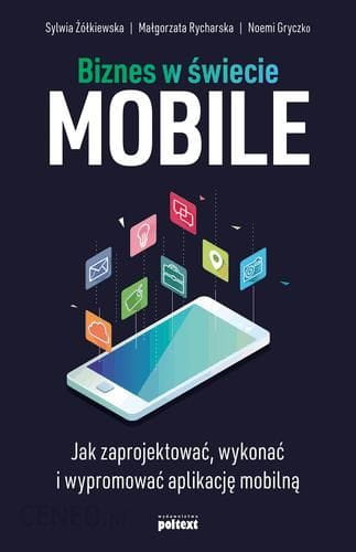 Biznes w świecie mobile. Jak zaprojektować, wykonać i wypromować aplikację mobilną