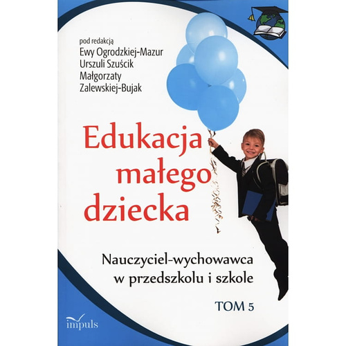 Edukacja małego dziecka. Tom 5  Nauczyciel-wychowawca w przedszkolu i szkole