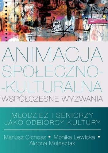 Animacja społeczno-kulturalna współczesne wyzwania  Młodzież i seniorzy jako odbiorcy kultury