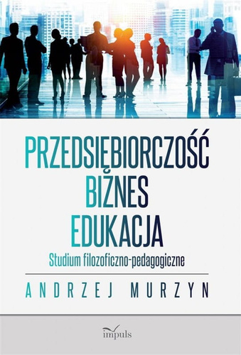 Przedsiębiorczość – biznes – edukacja Studium filozoficzno-pedagogiczne
