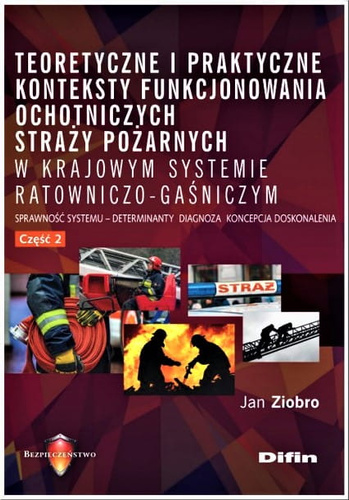 Teoretyczne i praktyczne konteksty funkcjonowania ochotniczych straży pożarnych w krajowym systemie Sprawność systemu, deteminanty, diagnoza, koncepcja, doskonalenia. Część 2