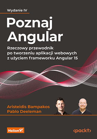 Poznaj Angular. Rzeczowy przewodnik po tworzeniu aplikacji webowych z użyciem frameworku Angular 15. Wydanie IV
