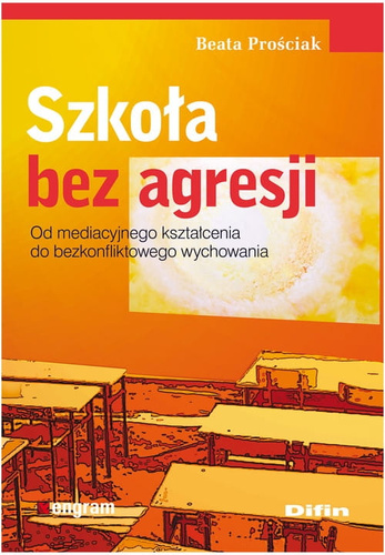Szkoła bez agresji. Od mediacyjnego kształcenia do bezkonfliktowego wychowania