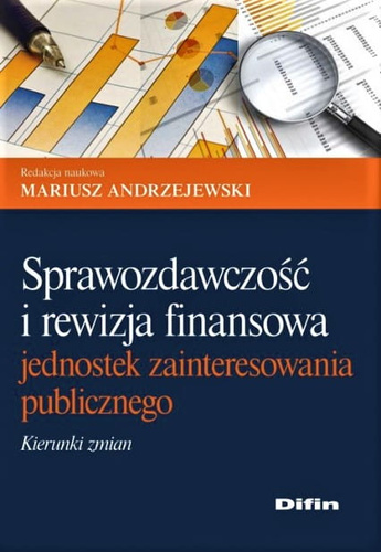 Sprawozdawczość i rewizja finansowa jednostek zainteresowania publicznego. Kierunki zmian