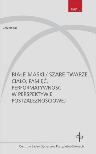 Białe maski / szare twarze. Ciało, pamięć, performatywność w perspektywie postzależnościowej