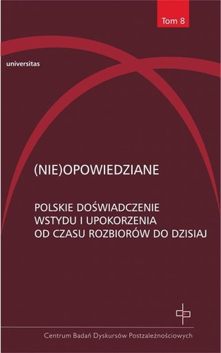 (Nie)opowiedziane. Polskie doświadczenie wstydu i upokorzenia od czasu rozbiorów do dzisiaj