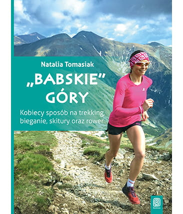 Babskie góry. Kobiecy sposób na trekking, bieganie, skitury oraz rower. Wydanie 1