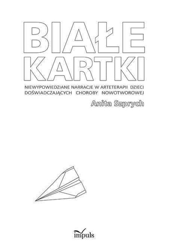BIAŁE KARTKI Niewypowiedziane narracje w arteterapii dzieci doświadczających choroby nowotworowej