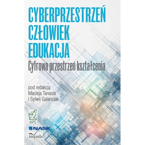CYBERPRZESTRZEŃ - CZŁOWIEK - EDUKACJA. TOM 1  Cyfrowa przestrzeń kształcenia