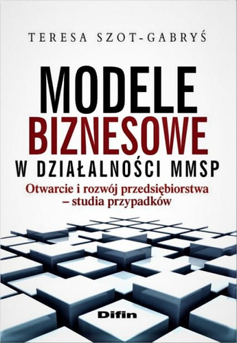 Modele biznesowe w działalności MMSP. Otwarcie i rozwój przedsiębiorstwa. Studia przypadków