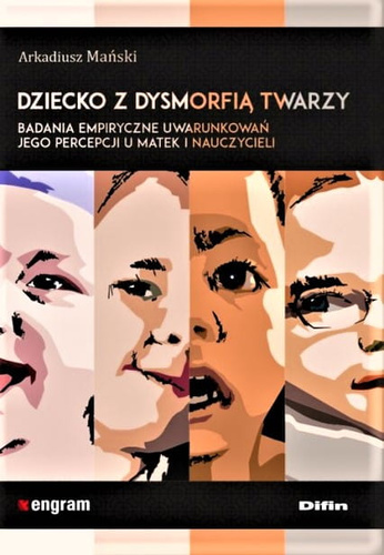Dziecko z dysmorfią twarzy. Badania empiryczne uwarunkowań jego percepcji u matek i nauczycieli