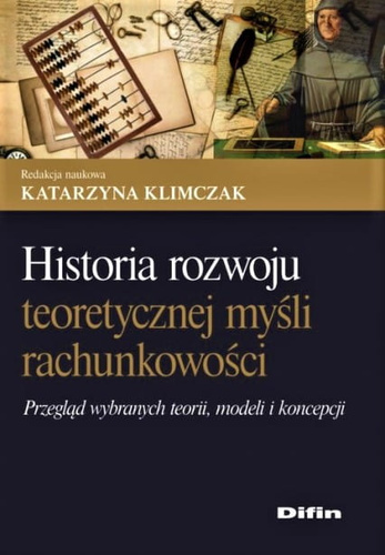 Historia rozwoju teoretycznej myśli rachunkowości. Przegląd wybranych teorii, modeli i koncepcji