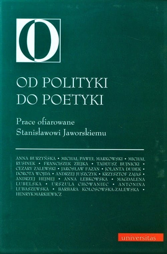 Od polityki do poetyki. Prace ofiarowane Stanisławowi Jaworskiemu