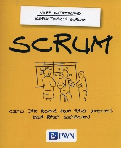 Scrum, czyli jak robić dwa razy więcej, dwa razy..