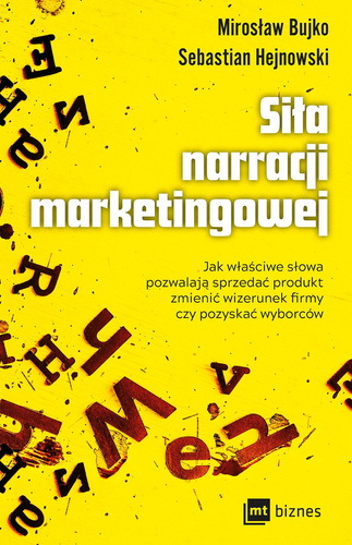 Siła narracji marketingowej. Jak właściwe słowa pozwalają sprzedać produkt, zmienić wizerunek firmy