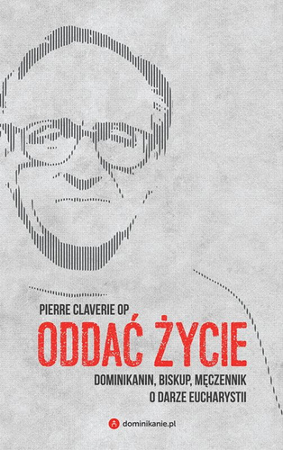 Oddać życie dominikanin biskup i męczennik o darze eucharystii