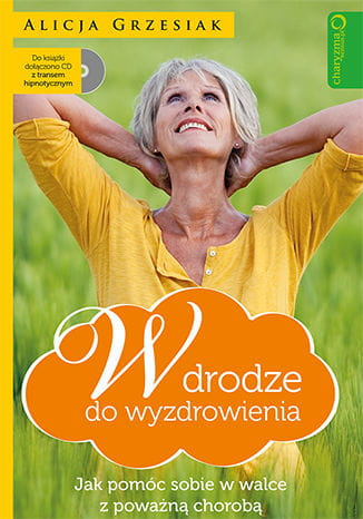 W drodze do wyzdrowienia. Jak pomóc sobie w walce z poważną chorobą