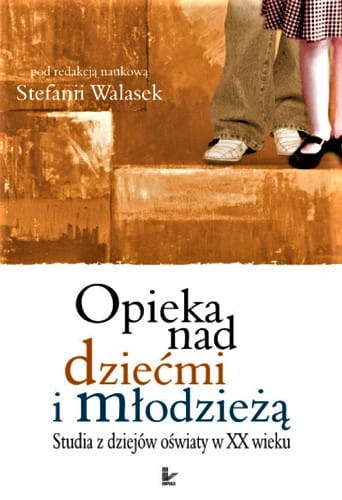 Opieka nad dziećmi i młodzieżą Studia z dziejów oświaty w XX wieku