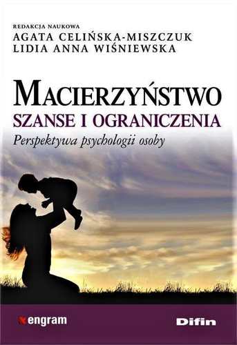 Macierzyństwo. Szanse i ograniczenia. Perspektywa psychologii osoby