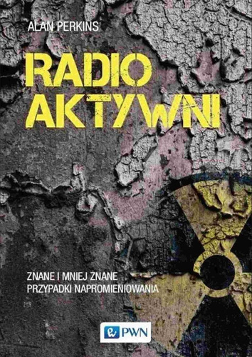 Radioaktywni. Znane i mniej znane przypadki...