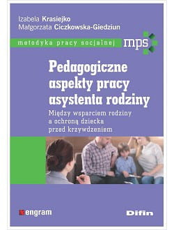 Pedagogiczne aspekty pracy asystenta rodziny. Między wsparciem rodziny a ochroną dziecka przed krzywdzeniem