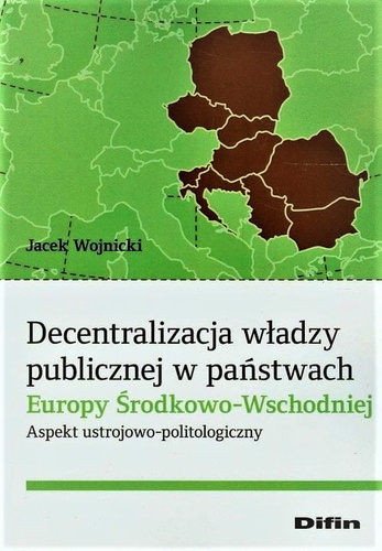 Decentralizacja władzy publicznej w państwach Europy Środkowo-Wschodniej. Aspekt ustrojowo-politologiczny
