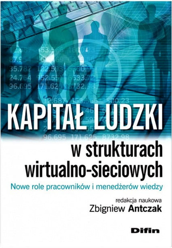 Kapitał ludzki w strukturach wirtualno-sieciowych. Nowe role pracowników i menedżerów wiedzy