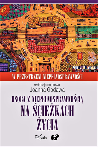 Osoba z niepełnosprawnością na ścieżkach życia  Kultura. Społeczeństwo. Terapia. W przestrzeni niepełnosprawności. Tom 2