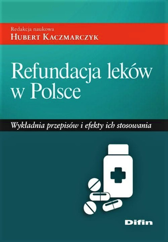 Refundacja leków w Polsce. Wykładnia przepisów i efekty ich stosowania
