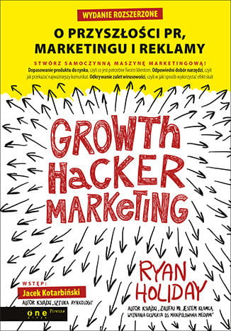 Growth Hacker Marketing. O przyszłości PR, marketingu i reklamy. Wydanie rozszerzone