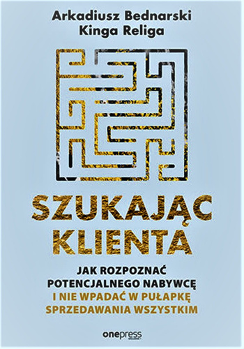 Szukając klienta. Jak rozpoznać potencjalnego nabywcę i nie wpadać w pułapkę sprzedawania wszystkim