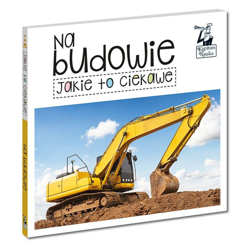 Jakie to ciekawe. Na budowie Kapitan Nauka