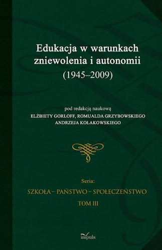 Edukacja w warunkach zniewolenia i autonomii (1945-2009)  Tom III serii. SZKOŁA – PAŃSTWO – SPOŁECZEŃSTWO