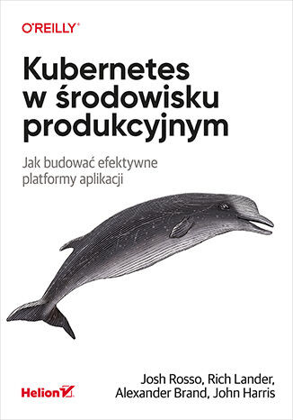 Kubernetes w środowisku produkcyjnym. Jak budować efektywne platformy aplikacji