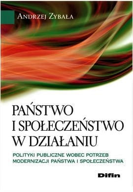 Państwo i społeczeństwo w działaniu. Polityki publiczne wobec potrzeb modernizacji państwa i społeczeństwa
