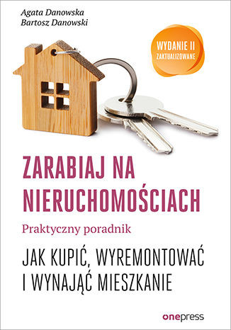 Zarabiaj na nieruchomościach. Praktyczny poradnik, jak kupić, wyremontować i wynająć mieszkanie. Wydanie II zaktualizowane