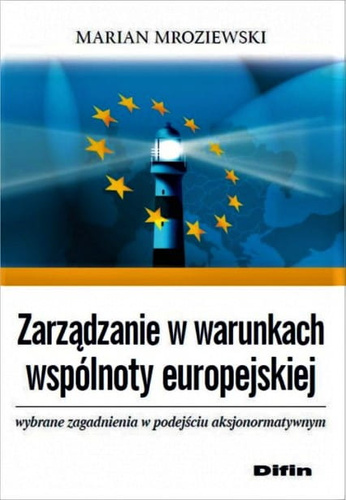 Zarządzanie w warunkach wspólnoty europejskiej Wybrane zagadnienia w podejściu aksjonormatywnym