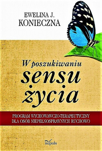 W poszukiwaniu sensu życia  Program wychowawczo-terapeutyczny dla osób niepełnosprawnych ruchowo