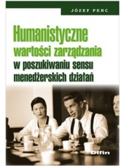 Humanistyczne wartości zarządzania w poszukiwaniu sensu menedżerskich działań