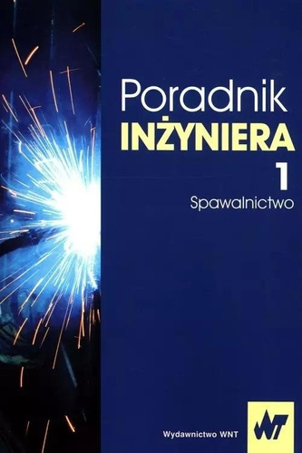 Poradnik inżyniera T.1 Spawalnictwo